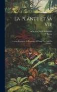 La Plante Et Sa Vie: Leçons Populaires De Botanique A L'usage Des Gens Du Monde