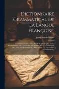 Dictionnaire Grammatical De La Langue Françoise,: Contenant Toutes Les Règles De L'orthographe, De La Prononciation, De La Prosodie, Du Régime, De La