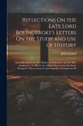 Reflections On the Late Lord Bolingbroke's Letters On the Study and Use of History: Especially So Far As They Relate to Christianity and the Holy Scri