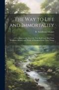 The Way to Life and Immortality, a Text-book on the New Life That Shall Lead Man From Weakness, Disease, and Death, to Freedom From These Things