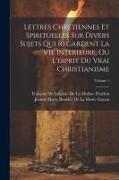 Lettres Chretiennes Et Spirituelles Sur Divers Sujets Qui Regardent La Vie Interieure, Ou L'esprit Du Vrai Christianisme, Volume 1