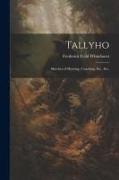 Tallyho: Sketches of Hunting, Coaching, Etc., Etc