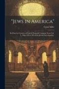 "Jews in America", Re-print by Courtesy of Funk & Wagnalls Company From Vol. I., Pages 492 to 505 of the Jewish Encyclopedia