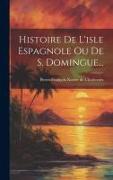 Histoire De L'isle Espagnole Ou De S. Domingue