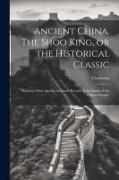 Ancient China. The Shoo King, or the Historical Classic, Being the Most Ancient Authentic Record of the Annals of the Chinese Empire