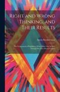 Right and Wrong Thinking, and Their Results, the Undreamed-of Possibilities Which Man May Achieve Through His Own Mental Control