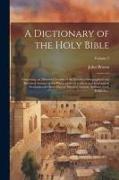 A Dictionary of the Holy Bible: Containing, an Historical Account of the Persons, a Geographical and Historical Account of the Places, a Literal, Crit