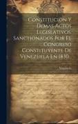 Constitucion Y Demas Actos Legislativos, Sanctionados Por El Congreso Constituyente De Venezuela En 1830