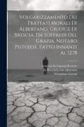 Volgarizzamento dei trattati morali di Albertano, giudice di Brescia, da Soffredi del Grazia, notaro pistojese, fatto innanzi al 1278