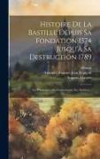 Histoire De La Bastille Depuis Sa Fondation 1374 Jusqu'à Sa Destruction 1789: Ses Prisonniers, Ses Gouverneurs, Ses Archives