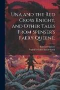 Una and the Red Cross Knight, and Other Tales From Spenser's Faery Queene