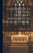 Catecismo De La Doctrina Cristiana Y Adornado Con Muchas Láminas