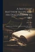 A Sketch of Matthew Allyn and His Descendants to 1884, Also, Selections of the Prose Publications of John Allyn and His Poetic Writings