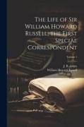 The Life of Sir William Howard Russell, the First Special Correspondent, Volume 1