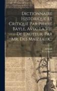Dictionnaire Historique Et Critique Par Pierre Bayle, Avec La Vie De L'auteur, Par Mr. Des Maizeaux