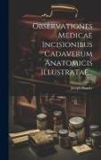 Observationes Medicae Incisionibus Cadaverum Anatomicis Illustratae