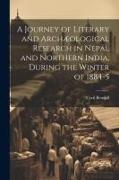 A Journey of Literary and Archæological Research in Nepal and Northern India, During the Winter of 1884-5