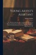 Young Artist's Assistant, or, Elements of the Fine Arts, Containing the Principles of Drawing, Painting in General, Crayon Painting, Oil Painting, Por