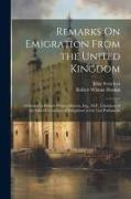 Remarks On Emigration From the United Kingdom: Addressed to Robert Wilmot Horton, Esq., M.P., Chairman of the Select Committee of Emigration in the La