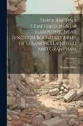 Three Ancient Cemeteries in New Hampshire, Near Junction Boundary Lines of Lebanon, Plainfield and Grantham, Volume 1