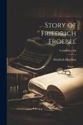 Story of Friedrich Froebel, Volume yr.1893