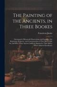 The Painting of the Ancients, in Three Bookes: Declaring by Historicall Observations and Examples, the Beginning, Progresse, and Consummation of That
