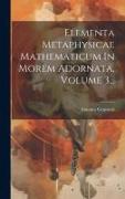 Elementa Metaphysicae Mathematicum In Morem Adornata, Volume 3