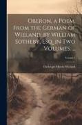 Oberon, a Poem, From the German of Wieland. by William Sotheby, Esq. in Two Volumes. ..., Volume 1