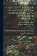 Vegetable Staticks, or, An Account of Some Statical Experiments on the Sap in Vegetables: Being an Essay Towards a Natural History of Vegetation: Also