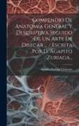 Compendio De Anatomia General Y Descriptiva Seguido De Un Arte De Disecar ... / Escrita Por D. Agapito Zuriaga