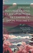 Histoire Naturelle, Civile, Et Ecclésiastique De L'empire Du Japon, Volume 1