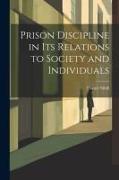 Prison Discipline in Its Relations to Society and Individuals