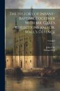 The History of Infant-baptism, Together With Mr. Gale's Reflections and Dr. Wall's Defence, Volume 2
