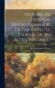 Histoire Du Tribunal Révolutionnaire De Paris Avec Le Journal De Ses Actes, Volume 1