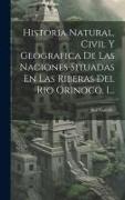 Historia Natural, Civil Y Geografica De Las Naciones Situadas En Las Riberas Del Rio Orinoco, 1