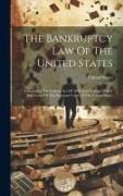 The Bankruptcy Law Of The United States: Comprising The Federal Act Of 1898 And General Orders And Forms Of The Supreme Court Of The United States