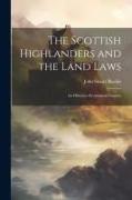 The Scottish Highlanders and the Land Laws, an Historico-economical Enquiry