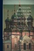 Russian-American Relations, March, 1917-March, 1920