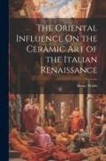 The Oriental Influence On the Ceramic Art of the Italian Renaissance