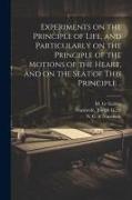 Experiments on the Principle of Life, and Particularly on the Principle of the Motions of the Heart, and on the Seat of This Principle