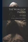 The World of Prayer: Or, Prayer in Relation to Personal Religion