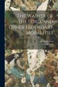 The Washer of the Ford, and Other Legendary Moralities