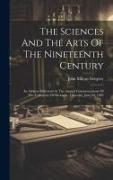 The Sciences And The Arts Of The Nineteenth Century: An Address Delivered At The Annual Commencement Of The University Of Michigan, Thursday, June 29