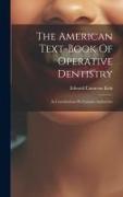 The American Text-book Of Operative Dentistry: In Contributions By Eminent Authorities