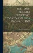 The Town Register Searsport, Stockton Springs, Prospect, 1907