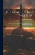 The Death of Mr. Webster: A Sermon Preached in Hollis-street Meeting-house, on Sunday, Oct. 31, 1852