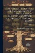 The Official Baronage of England, Showing the Succession, Dignities, and Offices of Every Peer From 1066 to 1885, Volume 1