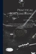Practical Blacksmithing: A Collection of Articles Contributed at Different Times by Skilled Workmen to the Columns of "The Blacksmith and Wheel