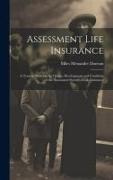 Assessment Life Insurance: A Treatise Showing the Origin, Development and Condition of the Assessment System of Life Insurance