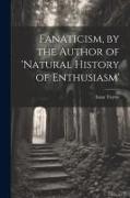 Fanaticism, by the Author of 'natural History of Enthusiasm'